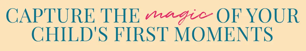 Capture the Magic of Your Child's First Moments